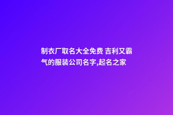 制衣厂取名大全免费 吉利又霸气的服装公司名字,起名之家-第1张-公司起名-玄机派